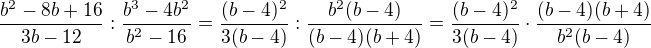 $\frac{b^2-8b+16}{3b-12}:\frac{b^3-4b^2}{b^2-16}=\frac{(b-4)^2}{3(b-4)}:\frac{b^2(b-4)}{(b-4)(b+4)}=\frac{(b-4)^2}{3(b-4)}\cdot \frac{(b-4)(b+4)}{b^2(b-4)}$