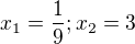 $x_{1}=\frac{1}{9}; x_{2}=3$