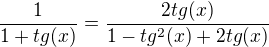 $\frac{1}{1+tg(x)} = \frac{2tg(x)}{1-tg^{2}(x)+2tg(x)}$