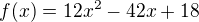 $f(x) = 12x^{2} - 42x + 18$