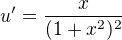 $u'=\frac{x}{(1+x^2)^2}$