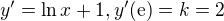 $ y' = \ln x + 1, y'({\rm e}) = k = 2 $