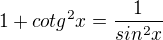 $1+cotg^{2}x=\frac{1}{sin^{2}x}$