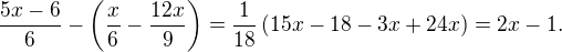 $\frac{5x - 6}{6} - \left(\frac{x}{6} - \frac{12x}{9}\right) = \frac{1}{18}\left(15x - 18 - 3x + 24x\right) = 2x - 1.$