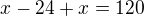 kopírovat do textarea $x-24+x=120$