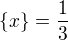 $\{x\}=\frac 13$