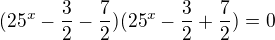 $(25^x-\frac{3}{2}-\frac{7}{2})(25^x-\frac{3}{2}+\frac{7}{2})=0$