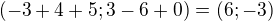 $(-3 + 4 +5;3-6+0) = (6;-3)$
