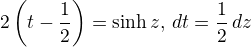 $2\left(t-\frac{1}{2}\right)=\sinh z,\,dt = \frac{1}{2}\coshz\,dz$