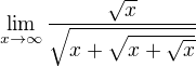 $\lim_{x \to \infty} {\frac{\sqrt{x}}{\sqrt{x+\sqrt{x+\sqrt{x}}}}}$