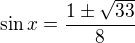 $\sin x=\frac{1\pm \sqrt{33}}{8}$