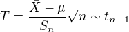 $T=\frac{\bar{X}-\mu }{S_{n}}\sqrt{n}\sim t_{n-1}$