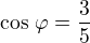 $\cos\,\varphi=\frac 35$