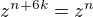 $z^{n+6k}=z^n$