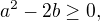 $a^2-2b\geq 0,$