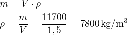 $m=V\cdot \rho\nl\rho=\frac{m}{V}=\frac{11700}{1,5}=7800\,\rm{kg/m^3}$
