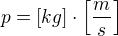 $p=[kg]\cdot\[\frac{m}{s}\]$