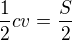 $\frac{1}{2}cv = \frac{S}{2}$