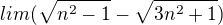 $lim(\sqrt{n^2-1} - \sqrt{3n^2 + 1 })$