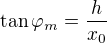 $\tan\varphi_m=\frac h{x_0}$