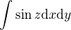 $\int \sin{z} \mathrm{d}x\mathrm{d}y$