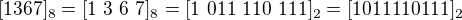 $[1367]_{8}=[1\ 3\ 6\ 7]_{8}=[1\ 011\ 110\ 111]_2 = [1011110111]_2$