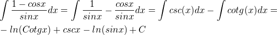 $\int\frac{1-cosx}{sinx}dx=\int\frac{1}{sinx}-\frac{cosx}{sinx}dx=\int csc(x) dx -\int cotg(x) dx= \nl -ln(Cotgx)+csc x-ln(sinx)+C$