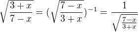 $\sqrt{\frac{3+x}{7-x}}=(\sqrt{\frac{7-x}{3+x}})^{-1}=\frac{1}{\sqrt{\frac{7-x}{3+x}}}$