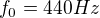 $f_{0}=440 Hz$