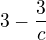 $3-\frac{3}{c}$