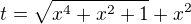 $t=\sqrt{x^4+x^2+1}+x^2$