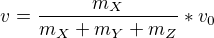 $v=\frac{m_{X}}{m_{X}+m_{Y} + m_{Z}}*v_{0}$