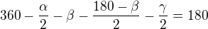 $360-\frac{\alpha}{2}-\beta-\frac{180-\beta}{2}-\frac{\gamma}{2}=180$