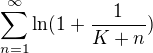$\sum_{n=1}^{\infty} \ln(1 + \frac{1}{K + n} )$