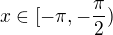$x \in [-\pi,-\frac{\pi}{2})$