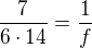 $\frac{7}{6\cdot14}=\frac1f$