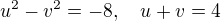 $u^2-v^2=-8, \quad u + v = 4$