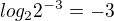 $log_2{2^{-3}}=-3$