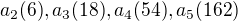 $ a_2(6), a_3(18), a_4(54), a_5(162)$