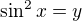 $\sin^2 x = y$