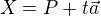 $X = P + t\vec{a}$