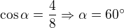 $\cos{\alpha}=\frac 48\Rightarrow \alpha=60^{\circ}$