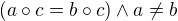 $(a\circ c=b\circ c) \wedge a\neq b$