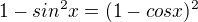 $1-sin^{2}x=(1-cosx)^{2}$