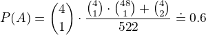 $P(A)={{4}\choose {1}} \cdot {\frac{{{4}\choose {1}}\cdot {{48}\choose {1}}+{{4}\choose {2}}}{{52} \choose {2}}} \doteq 0.6$