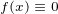 $\scriptsize f(x)\equiv 0$