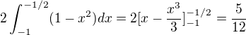 $2\int_{-1}^{-1/2}(1-x^{2})dx=2[x-\frac{x^{3}}{3}]^{-1/2}_{-1}=\frac{5}{12}$