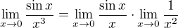 $\lim_{x \rightarrow 0} \frac{\sin{x}}{x^3} = \lim_{x \rightarrow 0} \frac{\sin{x}}{x} \cdot \lim_{x \rightarrow 0} \frac{1}{x^2}$