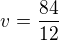 $v=\frac{84}{12}$