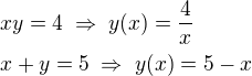 $xy=4\;\Rightarrow\;y(x)=\frac{4}{x}\nlx+y=5\;\Rightarrow\;y(x)=5-x$